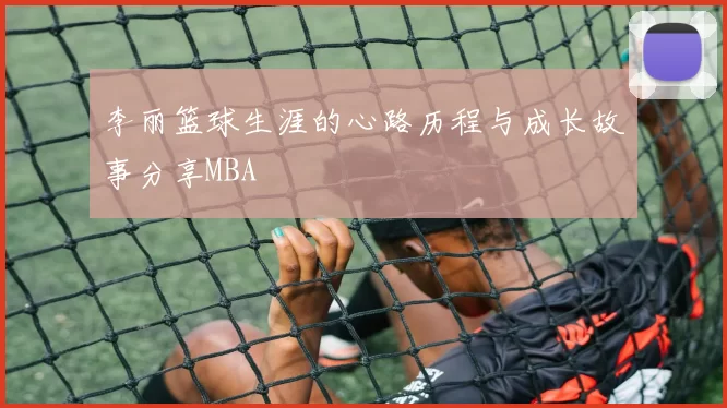 李丽篮球生涯的心路历程与成长故事分享MBA