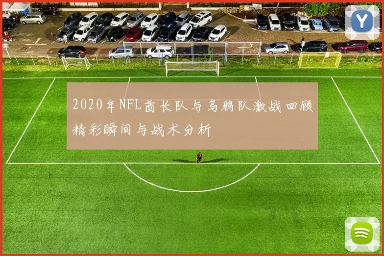 2020年NFL酋长队与乌鸦队激战回顾精彩瞬间与战术分析